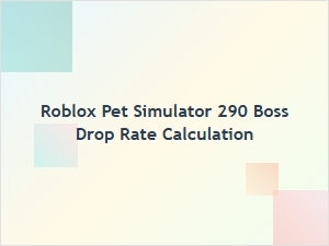 Roblox Pet Simulator 290 Boss Drop Rate Explained