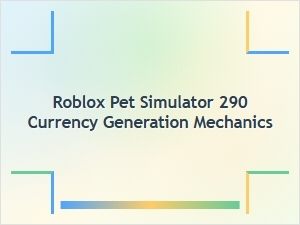 Roblox Pet Simulator 290 Currency Generation Mechanics