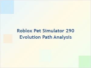 Roblox Pet Simulator 290 Evolution Path Analysis
