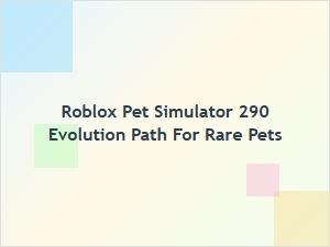 Roblox Pet Simulator 290 Rare Pet Evolution Paths