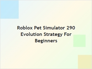 Roblox Pet Simulator 290 Evolution Strategy for Beginners