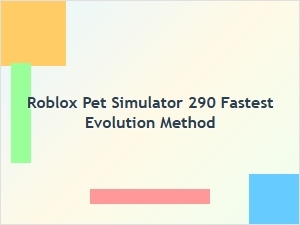 Fastest Evolution Method in Roblox Pet Simulator 290