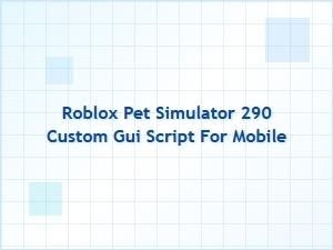Roblox Pet Simulator 290 Custom Gui Script for Mobile