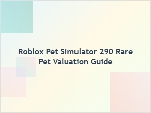 Roblox Pet Simulator 290 Rare Pet Valuation Guide
